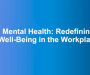 Mental Health: Redefining Wellbeing in the Workplace