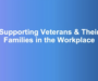 Webinar Recap: Supporting Veterans and Their Families in the Workplace